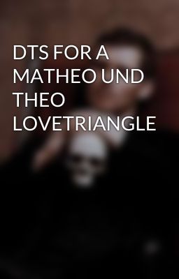 DTS FOR A MATHEO UND THEO LOVETRIANGLE