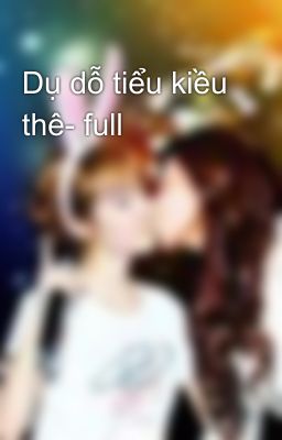 Dụ dỗ tiểu kiều thê- full