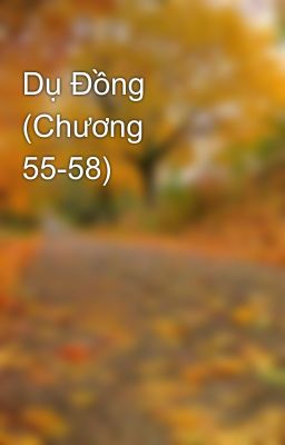 Dụ Đồng (Chương 55-58)