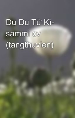 Du Du Tử Kì- sammi cv (tangthuvien)