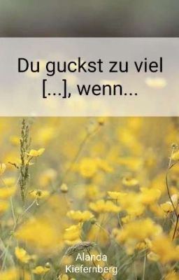 Du guckst zu viel [...], wenn...