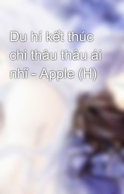 Du hí kết thúc chi thâu thâu ái nhĩ - Apple (H)