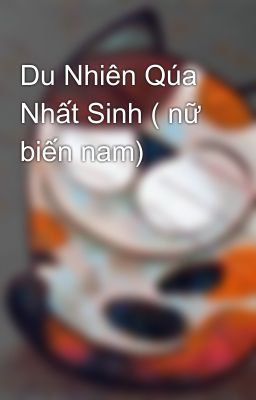 Du Nhiên Qúa Nhất Sinh ( nữ biến nam)