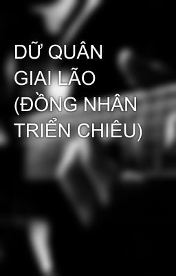 DỮ QUÂN GIAI LÃO (ĐỒNG NHÂN TRIỂN CHIÊU)