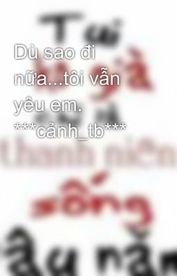 Dù sao đi nữa...tôi vẫn yêu em. ***cảnh_tb***