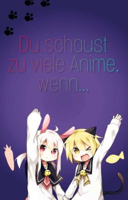 Du schaust zu viele Anime, wenn....