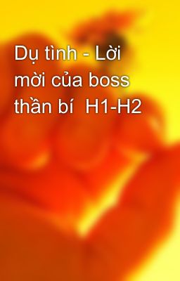 Dụ tình - Lời mời của boss thần bí  H1-H2