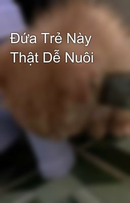 Đứa Trẻ Này Thật Dễ Nuôi