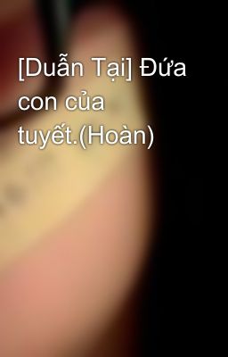 [Duẫn Tại] Đứa con của tuyết.(Hoàn)