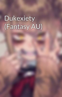 Dukexiety (Fantasy AU)