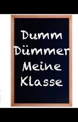 Dumm, dümmer, meine Klasse