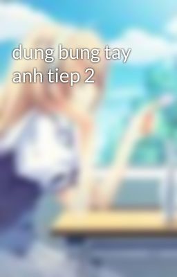 dung bung tay anh tiep 2