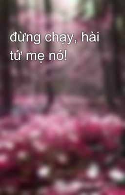 đừng chạy, hài tử mẹ nó!