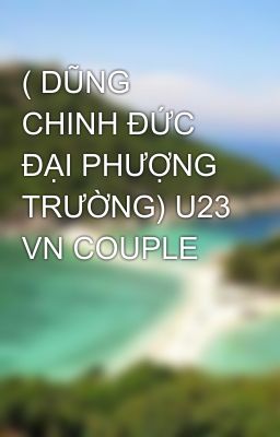 ( DŨNG CHINH ĐỨC ĐẠI PHƯỢNG TRƯỜNG) U23 VN COUPLE