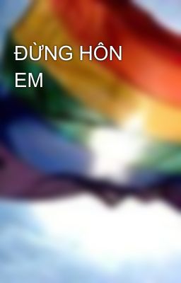 ĐỪNG HÔN EM