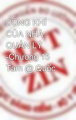 DŨNG KHÍ CỦA NHÀ QUẢN LÝ -Chương 15 Tam @ Quốc