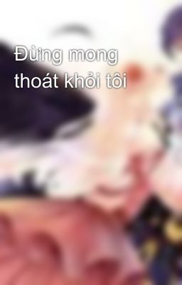 Đừng mong thoát khỏi tôi