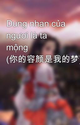 Dung nhan của ngươi là ta mộng (你的容颜是我的梦)