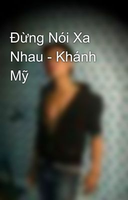 Đừng Nói Xa Nhau - Khánh Mỹ