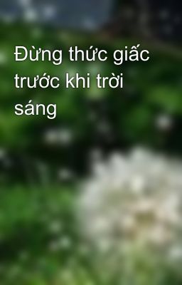 Đừng thức giấc trước khi trời sáng