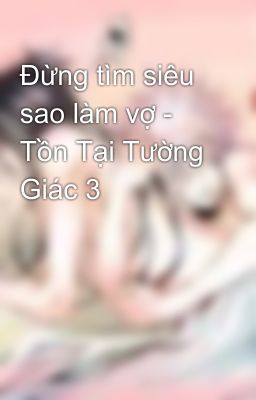 Đừng tìm siêu sao làm vợ - Tồn Tại Tường Giác 3