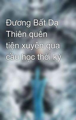 Đương Bất Dạ Thiên quên tiện xuyên qua cầu học thời kỳ 