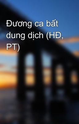 Đương ca bất dung dịch (HĐ, PT)