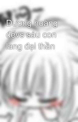 Dương hoàng đếvs sáu con lang đại thần