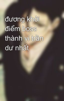 đương khởi điểm boss thành vi trần dư nhất