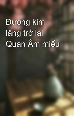 Đương kim lăng trở lại Quan Âm miếu  