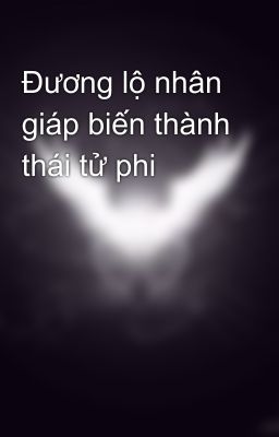 Đương lộ nhân giáp biến thành thái tử phi