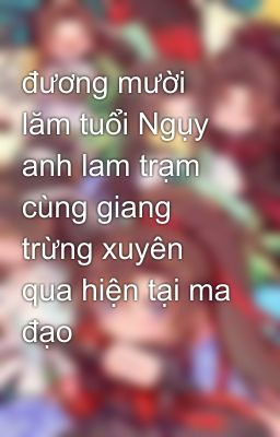 đương mười lăm tuổi Ngụy anh lam trạm cùng giang trừng xuyên qua hiện tại ma đạo