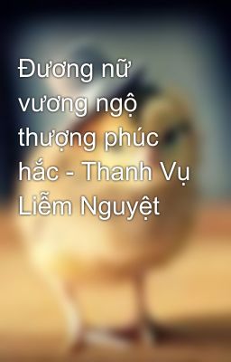 Đương nữ vương ngộ thượng phúc hắc - Thanh Vụ Liễm Nguyệt