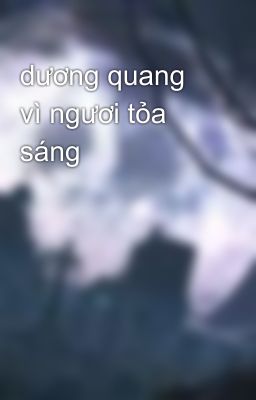 dương quang vì ngươi tỏa sáng