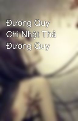 Đương Quy Chi Nhật Thả Đương Quy