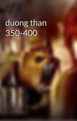 duong than 350-400