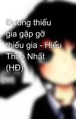 Đương thiếu gia gặp gỡ thiếu gia - Hiểu Thập Nhất (HĐ)