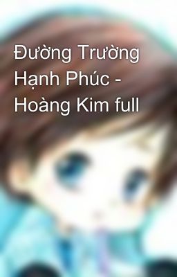 Đường Trường Hạnh Phúc - Hoàng Kim full