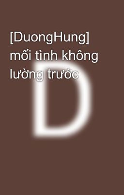 [DuongHung] mối tình không lường trước 