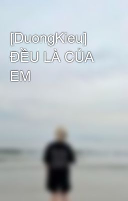 [DuongKieu] ĐỀU LÀ CỦA EM