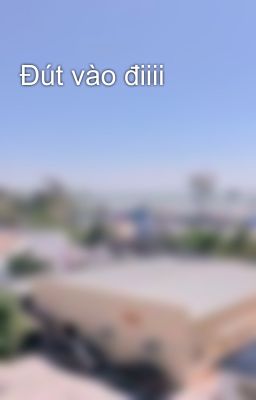 Đút vào điiii