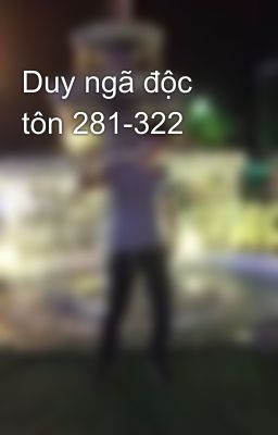 Duy ngã độc tôn 281-322