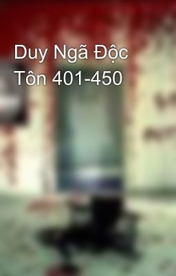 Duy Ngã Độc Tôn 401-450