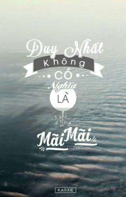 Duy nhất không có nghĩa là mãi mãi ! 