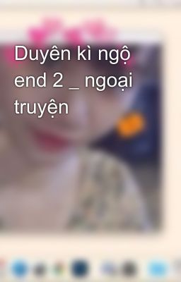 Duyên kì ngộ end 2 _ ngoại truyện