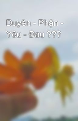 Duyên - Phận - Yêu - Đau ???