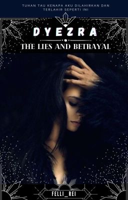 DYEZRA : The Lies and Betrayal ✔