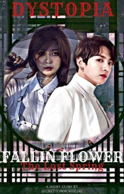 DYSTOPIA : FALLIN FLOWER [The Lost Spring]