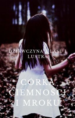 Dziewczyna z Lasu i Lustra. Córka Ciemności i Mroku