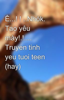 Ê...! ! ..Nhók. Tao yêu mày!.!.... Truyen tinh yeu tuoi teen (hay)